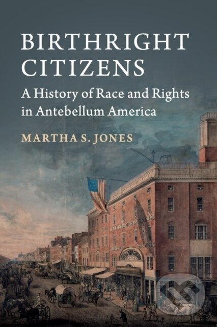 Birthright Citizens (A History of Race and Rights in Antebellum America) - kniha z kategorie História