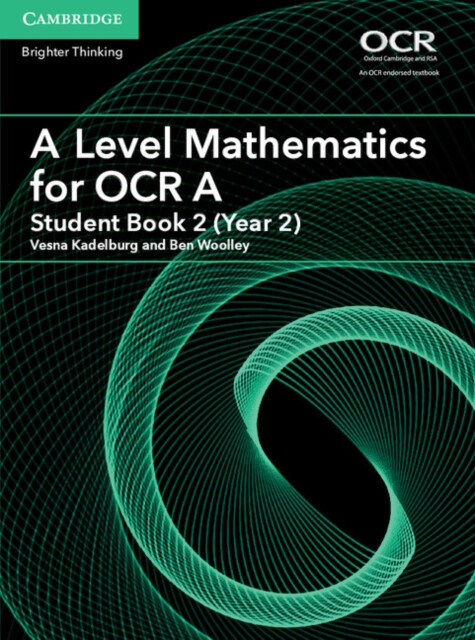 A Level Mathematics for Ocr Student Book, Year 2 - Ben Woolley, Vesna Kadelburg