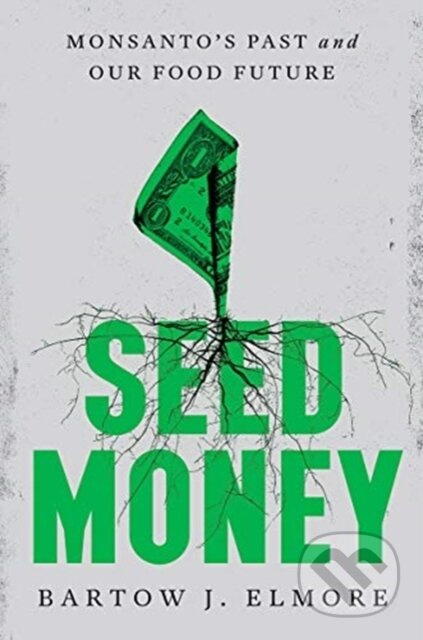 Seed Money (Monsanto's Past and Our Food Future) - Bartow J. Elmore - kniha z kategorie Byznys a management