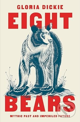 Eight Bears (Mythic Past and Imperiled Future) - Gloria Dickie - kniha z kategorie Biologie