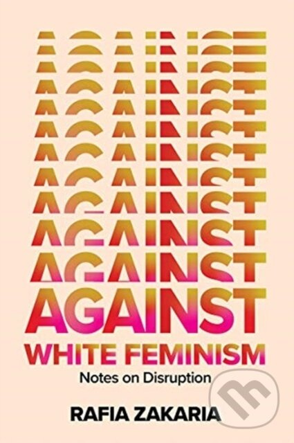 Against White Feminism (Notes on Disruption) - Rafia Zakaria - kniha z kategorie Sociológia