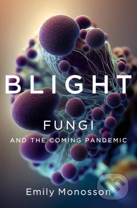 Blight - Fungi and the Coming Pandemic - Emily Monosson - kniha z kategorie Biologie