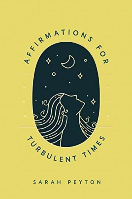 Affirmations for Turbulent Times â€“ Resonant Words to Soothe Body and Mind - Sarah Peyton