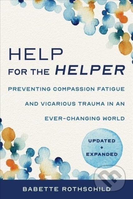 Help for the Helper (Preventing Compassion Fatigue and Vicarious Trauma in an Ever-Changing World: Updated + Expanded) - kniha z kategorie Humanitní…