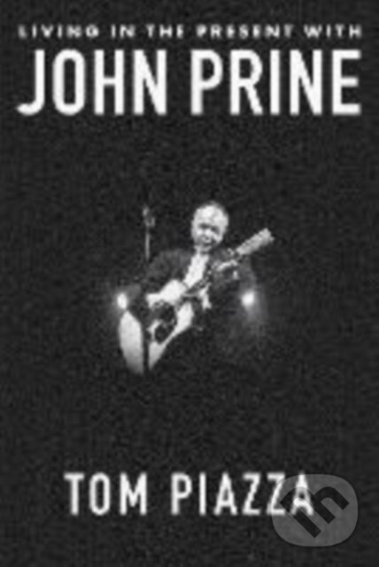 Living in the Present with John Prine - Tom Piazza - kniha z kategorie Životopisy, reportáže a myšlienky