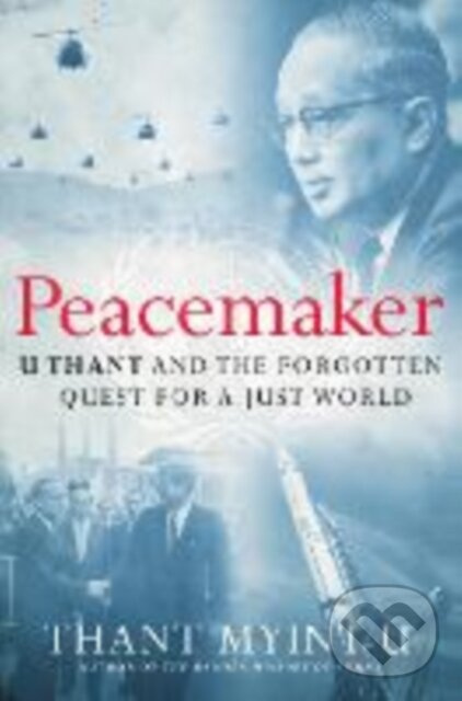 Peacemaker (U Thant and the Forgotten Quest for a Just World) - kniha z kategorie Autobiografie
