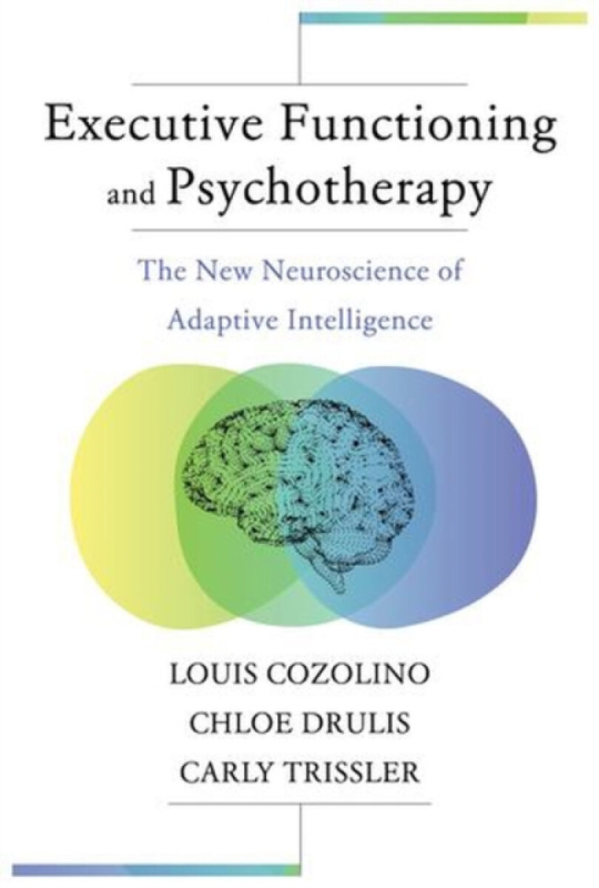 Executive Functioning and Psychotherapy â€“ The New Neuroscience of Adaptive Intelligence - Louis  Cozolino, Carly Trissler, Chloe Drulis
