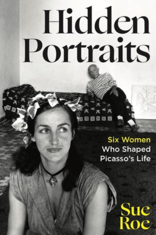Hidden Portraits â€“ Six Women Who Shaped Picasso`s Life - Sue Roe