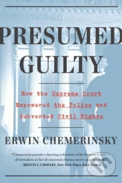 Presumed Guilty (How the Supreme Court Empowered the Police and Subverted Civil Rights)