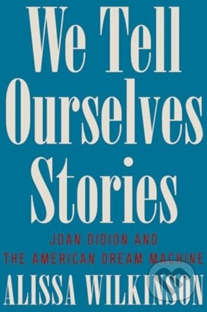 We Tell Ourselves Stories (Joan Didion and the American Dream Machine) - kniha z kategorie Humanitné a spoločenské vedy