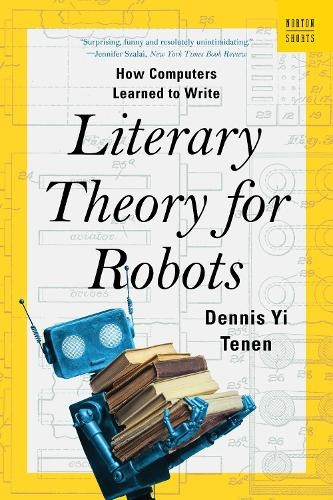 WW Norton & Co Literary Theory for Robots - Tenen, Dennis Yi (Columbia University)