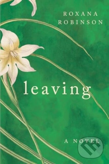 Leaving (A Novel) - Roxana Robinson - kniha z kategorie Vzťahy a rodina