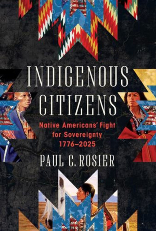Indigenous Citizens â€“ Native Americans` Fight for Sovereignty, 1776â€“2025 - Paul C.  Rosier