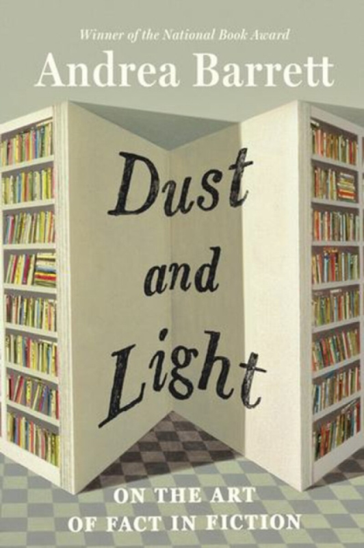 Dust and Light â€“ On the Art of Fact in Fiction - Andrea Barrett