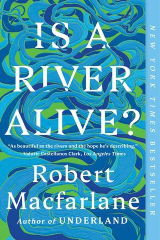 Is a River Alive? - Robert Macfarlane