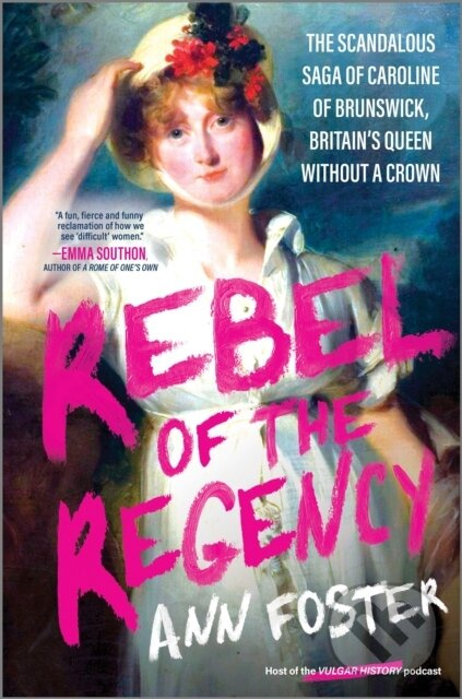 Rebel of the Regency (The Scandalous Saga of Caroline of Brunswick, Britain’s Queen Without a Crown) - kniha z kategorie Politológia a politika