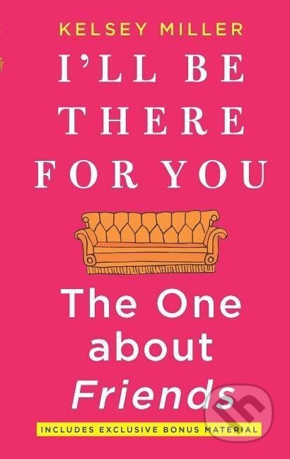 I'll Be There for You: The One about Friends - Kelsey Miller