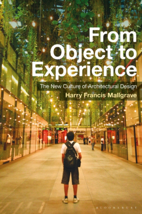 Bloomsbury Publishing PLC From Object to Experience - Mallgrave, Harry Francis (Illinois Institute of Technology, USA)
