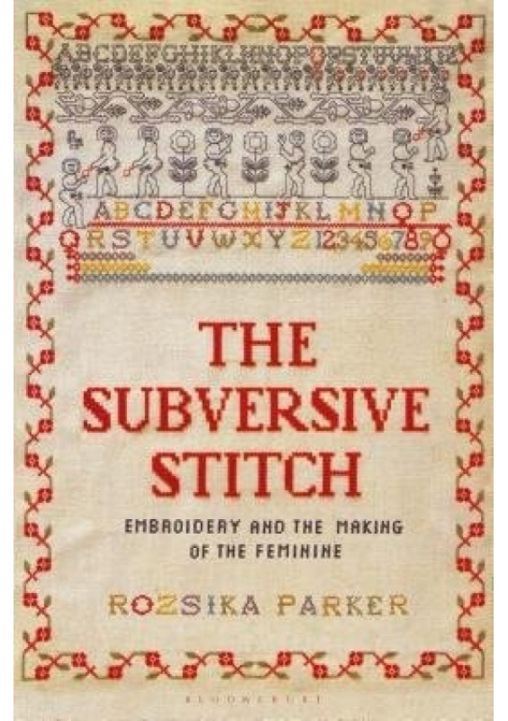 Subversive Stitch, Embroidery and the Making of the Feminine Bloomsbury Publishing PLC