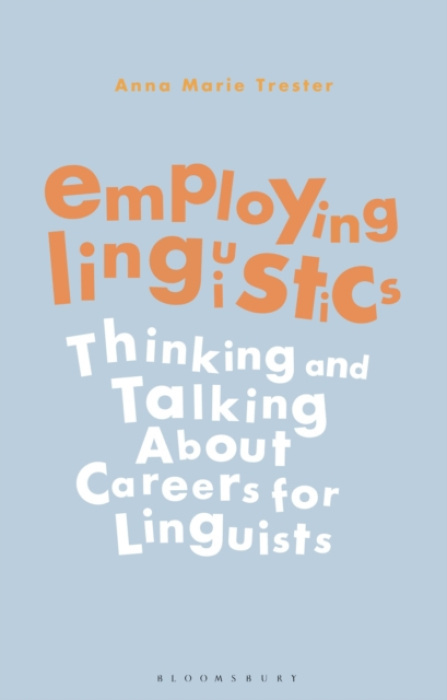 Employing Linguistics, Thinking and Talking About Careers for Linguists Bloomsbury Publishing PLC