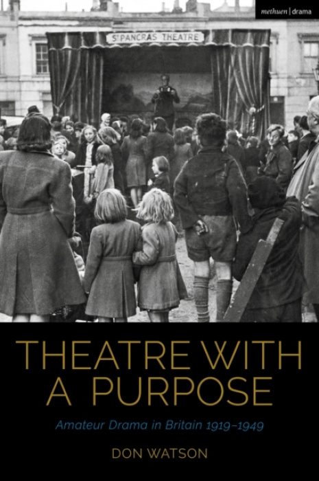 Bloomsbury Publishing PLC Theatre with a Purpose - Watson, Don (Independent scholar)