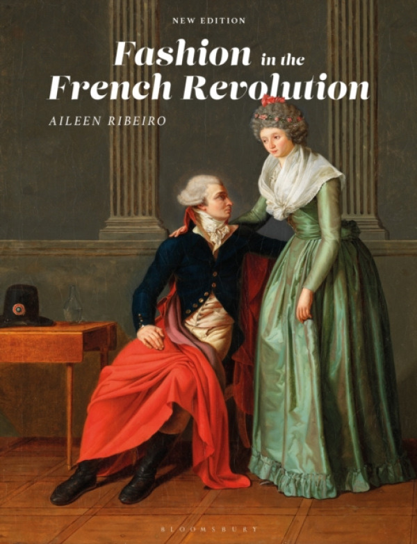 Bloomsbury Publishing PLC Fashion in the French Revolution - Ribeiro, Aileen (The Courtauld Institute of Art and The University of London, UK)