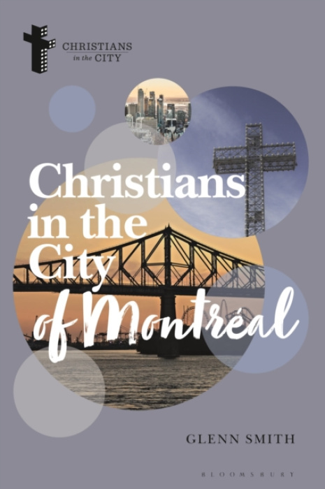 Bloomsbury Publishing PLC Christians in the City of Montreal - Smith, Glenn (McGill University, Canada)