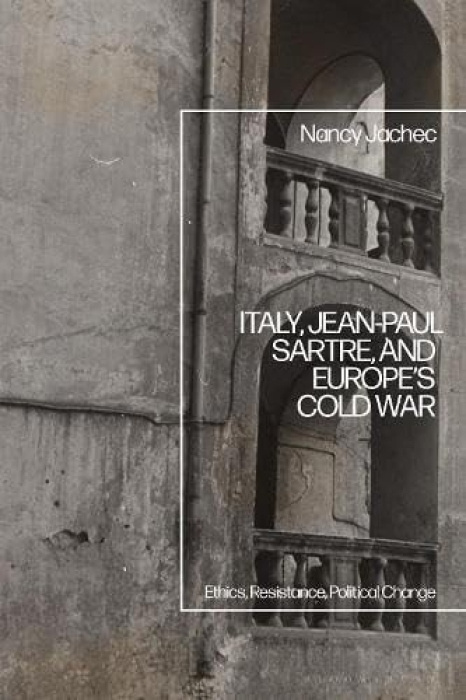 Italy, Jean-Paul Sartre, and Europe’s Cold War, Ethics, Resistance, Political Change Bloomsbury Publishing PLC
