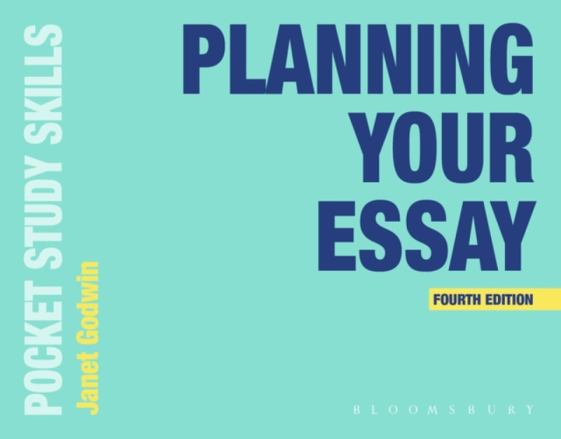 Bloomsbury Publishing PLC Planning Your Essay - Godwin, Janet (Students Services, Oxford Brookes University)