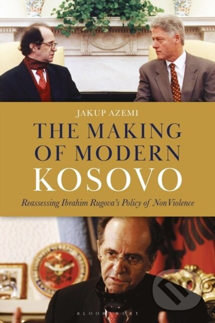 The Making of Modern Kosovo (Reassessing Ibrahim Rugova’s Policy of Non-Violence) - kniha z kategorie Historie