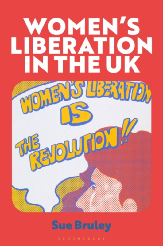 Bloomsbury Publishing PLC Women's Liberation in the UK - Bruley, Susan
