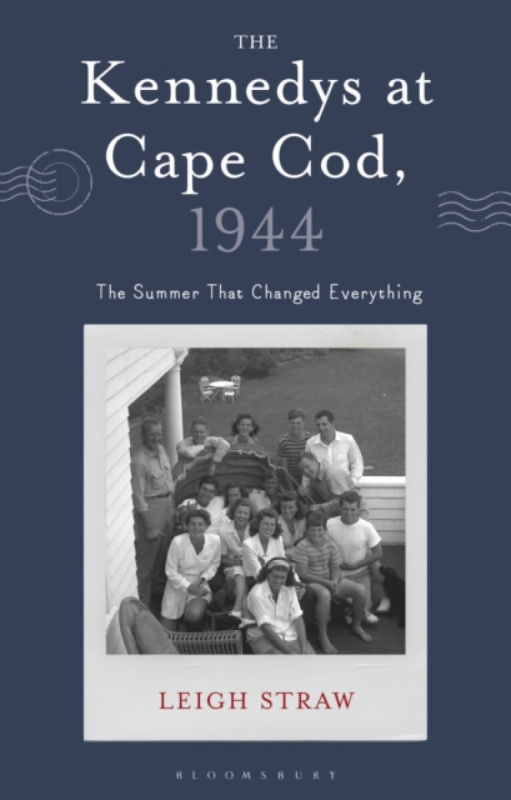 Bloomsbury Publishing PLC Kennedys at Cape Cod, 1944 - Straw, Leigh (University of Notre Dame, Australia)