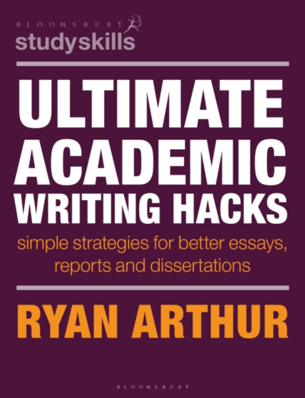 Bloomsbury Publishing PLC Ultimate Academic Writing Hacks - Arthur, Dr Ryan (Assistant Professor, University of Warwick, UK)