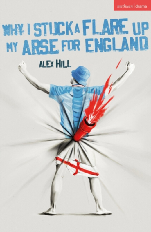 Bloomsbury Publishing PLC Why I Stuck a Flare Up My Arse for England - Hill, Alex