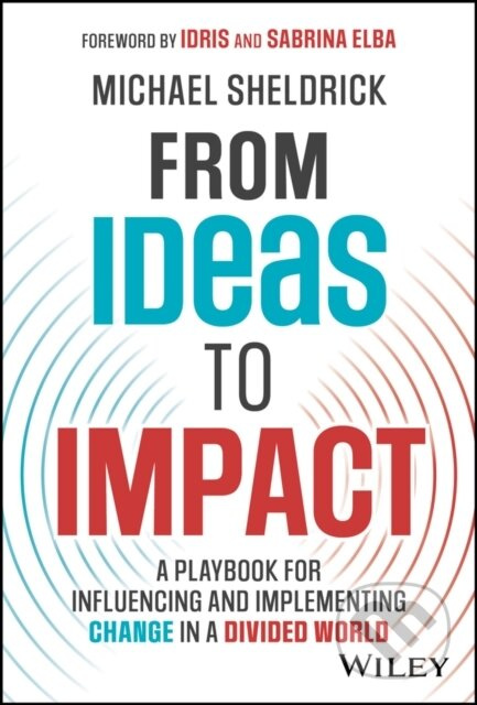 From Ideas to Impact (A Playbook for Influencing and Implementing Change in a Divided World) - kniha z kategorie Byznys a management