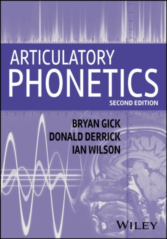 Articulatory Phonetics, 2nd Edition - Ian Wilson, Bryan Gick, Donald Derrick