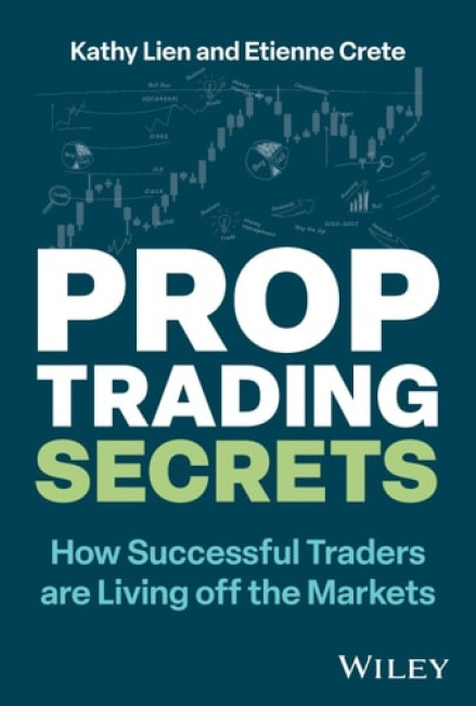 Prop Trading Secrets, How Successful Traders are Living off the Markets John Wiley & Sons Inc