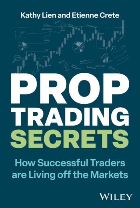 Prop Trading Secrets, How Successful Traders are Living off the Markets John Wiley & Sons Inc