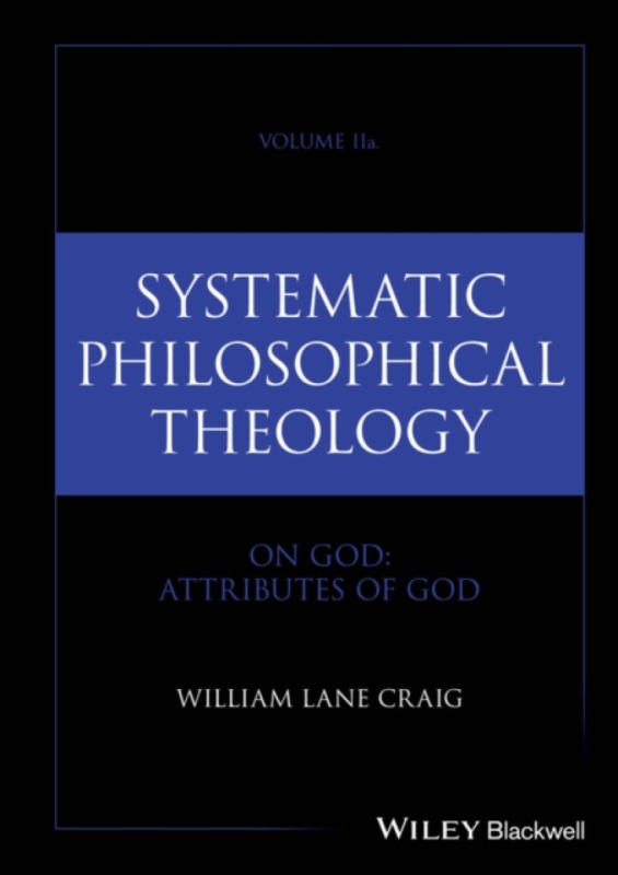 Systematic Philosophical Theology: Volume II On God: Attributes of God - William Lane Craig