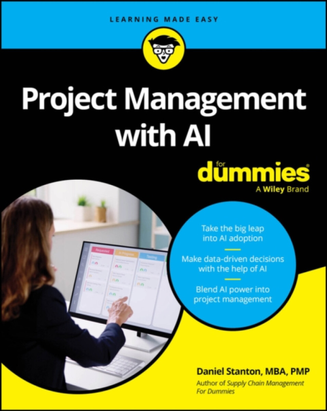 John Wiley & Sons Inc Project Management with AI For Dummies - Stanton, Daniel (Bradley University a  University of Arkansas a  Cranfield University)