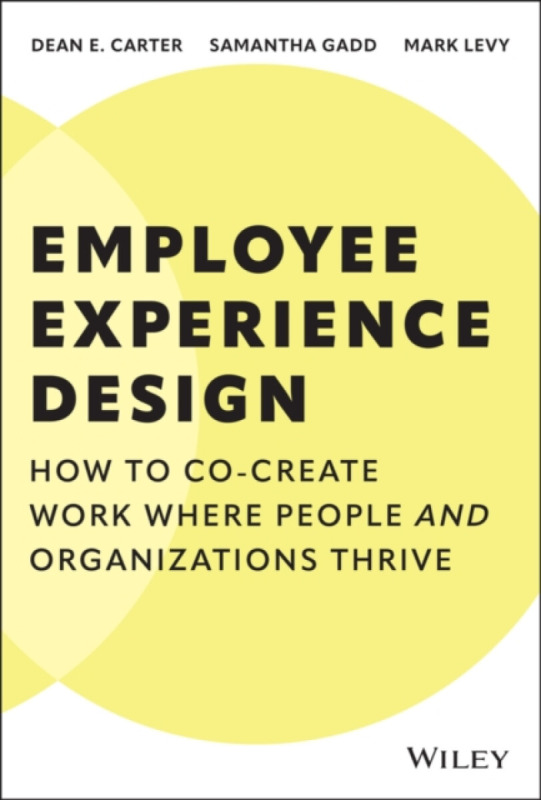 John Wiley & Sons Inc Employee Experience Design - Carter, Dean E. (Airbnb) a Gadd, Samantha (Modern Solutions) a Levy, Mark (EX Manifesto Project)