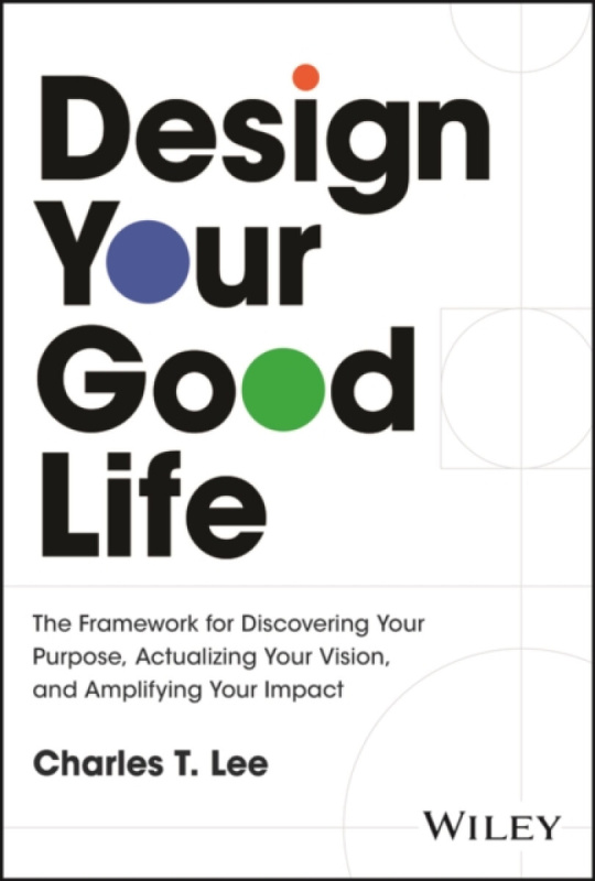 John Wiley & Sons Inc Design Your Good Life - Lee, Charles T. (Ideation Consultancy Inc)