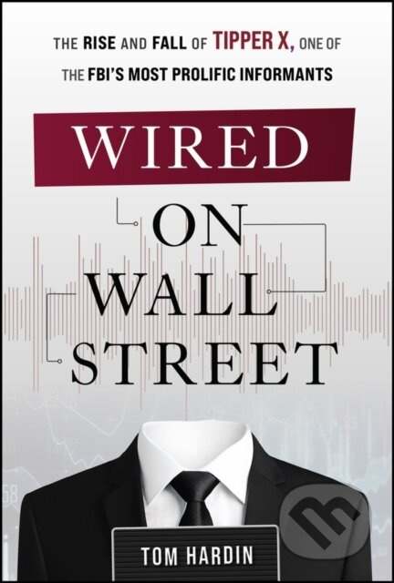 Wired on Wall Street (The Rise and Fall of Tipper X, One of the FBI's Most Prolific Informants) - kniha z kategorie Podnikání