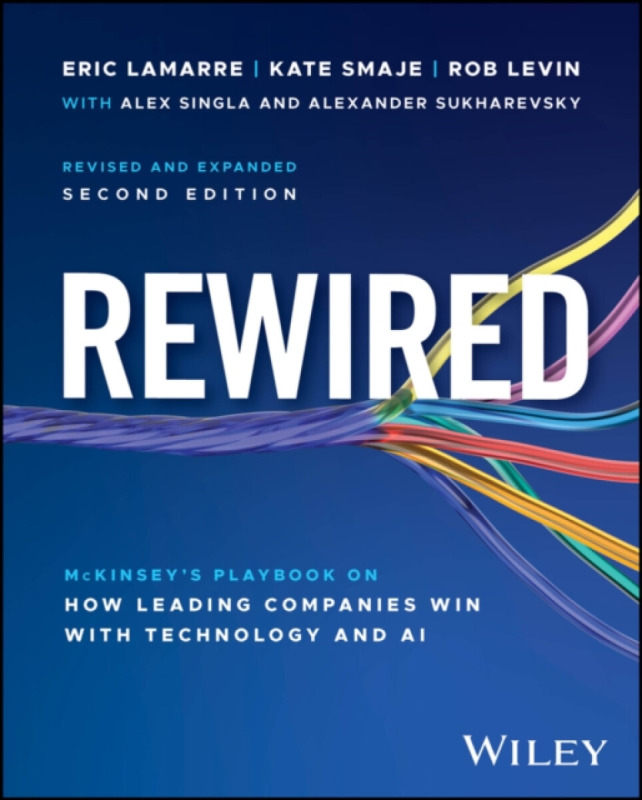 Rewired: McKinsey′s Playbook on How Leading Compan ies Win with Technology and AI