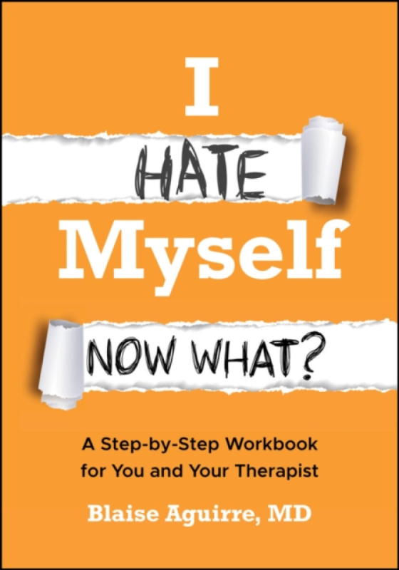 John Wiley & Sons Inc I Hate Myself. Now What? - Aguirre, Blaise (Harvard Medical School)