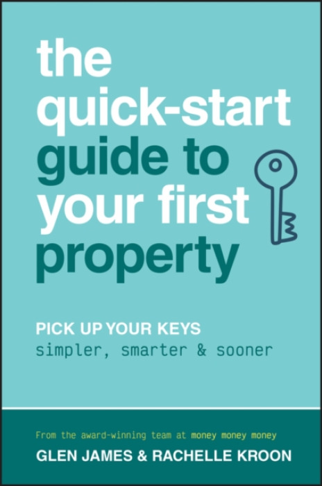 John Wiley & Sons Australia Ltd Quick-Start Guide to Your First Property - James, Glen a Kroon, Rachelle