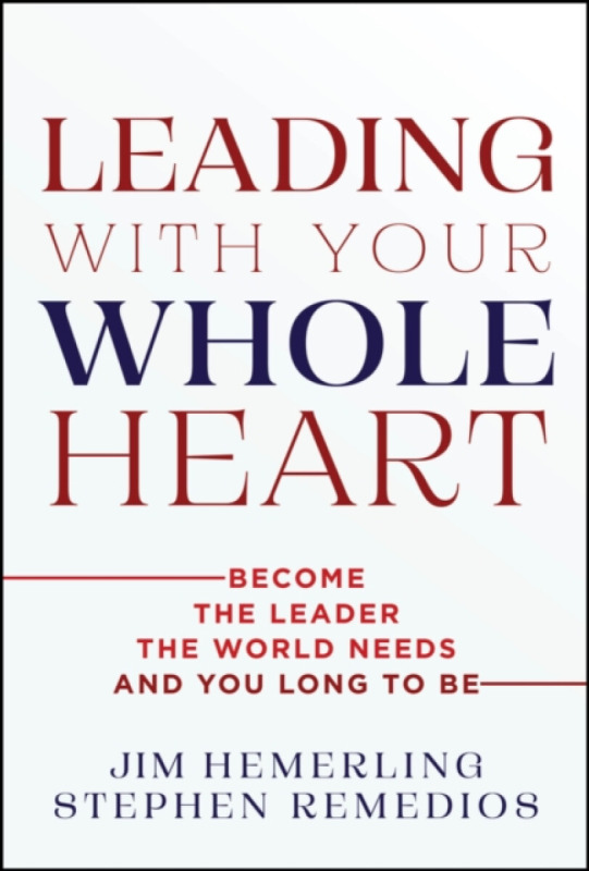 John Wiley & Sons Inc Leading With Your Whole Heart - Hemerling, Jim a Remedios, Stephen
