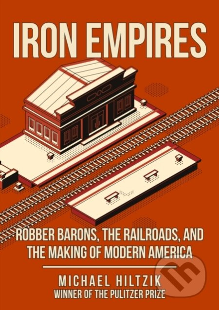 Iron Empires (Robber Barons, The Railroads, and the Making of Modern America)