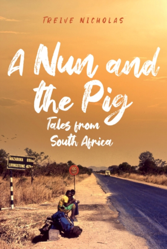 A Nun and the Pig: Tales from South Africa - Treive Nicholas