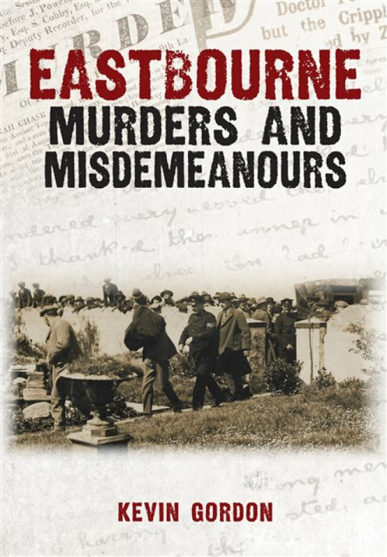 Amberley Publishing Eastbourne Murders and Misdemeanours - Gordon, Kevin